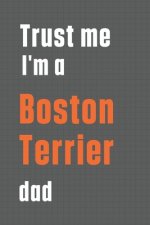 Trust me I'm a Boston Terrier dad: For Boston Terrier Dog Dad