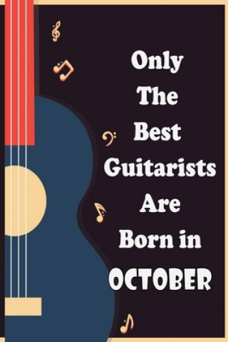 Only The Best Guitarists Are Born in October: musicsheets, perfect give for birthdays, simple and elegant , Music Notation, 110 pages 6x9 inches