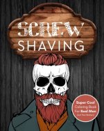 Screw Shaving!: Super Cool Coloring Book For Men (With Funny Barber Quotes) Skull Adult Coloring Book For Real Men