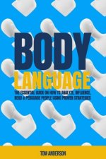 Body Language: The essential guide on how to analyze, influence, read & persuade people using proven strategies.
