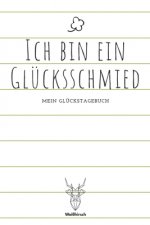 Ich bin ein Glücksschmied - Mein Glückstagebuch: A5 5-Minuten Glückstagebuch - Dankbarkeit - Erfolgstagebuch - Erfolgsjournal - Selbstreflexion - Mind
