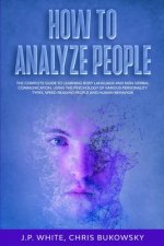 How To Analyze People: The Complete Guide to Learning Body Language And Non-Verbal Communication, Using The Psychology of Various Personality
