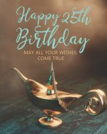 Happy 25th Birthday: May All Your Wishes Come True