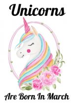 Unicorns Are Born In March: Happy Unicorn Birthday