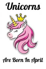 Unicorns Are Born In April: Happy Unicorn Birthday