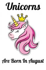 Unicorns Are Born In August: Happy Unicorn Birthday