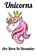 Unicorns Are Born In December: Happy Unicorn Birthday