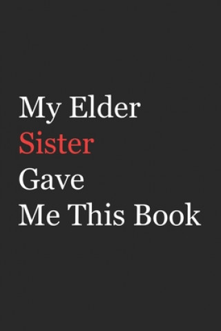 My Elder Sister Gave Me This Book: Funny Gift from Elder Sister To Brother, Sister, Sibling and Family - 110 pages; 6