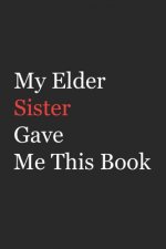 My Elder Sister Gave Me This Book: Funny Gift from Elder Sister To Brother, Sister, Sibling and Family - 110 pages; 6