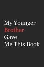 My Younger Brother Gave Me This Book: Funny Gift from Brother To Brother, Sister, Sibling and Family - 110 pages; 6