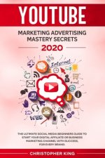 Youtube Marketing Advertising Mastery Secrets 2020: The ultimate social media beginners guide to start your digital affiliate or business marketing ch