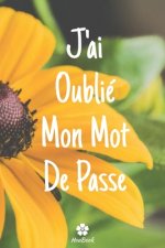 J'ai Oublié Mon Mot De Passe: Un carnet parfait pour protéger tous vos noms d'utilisateur et mots de passe
