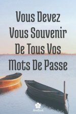 Vous Devez Vous Souvenir De Tous Vos Mots De Passe: Un carnet parfait pour protéger tous vos noms d'utilisateur et mots de passe