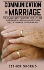 Communication in Marriage: The Complete Compendium for Having a Good Relationship in Marriage, an Honest and Happy Relationship with the Partner