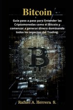 Bitcoin: Guía paso a paso para Entender las Criptomonedas como el Bitcoin y comenzar a generar dinero dominando todos los aspec