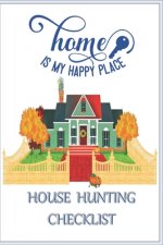 Home Is My Happy Place House Hunting Checklist: 100 Ready to Use House Evaluation Checklist Pages