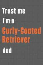 Trust me I'm a Curly-Coated Retriever dad: For Curly-Coated Retriever Dog Dad