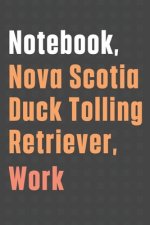 Notebook, Nova Scotia Duck Tolling Retriever, Work: For Nova Scotia Duck Tolling Retriever Dog Fans