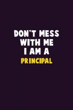 Don't Mess With Me, I Am A Principal: 6X9 Career Pride 120 pages Writing Notebooks