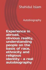 Experience in abroad, obvious reality, understanding people on the basis of race, ethnicity and religious identity - a real autobiography: Autobiograp
