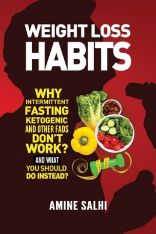Weight Loss Habits: Why Intermittent Fasting, Ketogenic Diet, and Other Fads Don't Work - and What to Do Instead