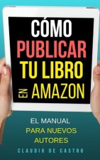 Cómo PUBLICAR tu libro en Amazon: El Manual para Nuevos autores