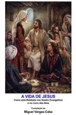 A Vida de Jesus: Como está relatada nos quatro Evangelhos e no livro dos Atos