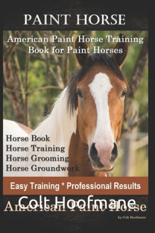 Paint Horse American Paint Horse Training Book for Paint Horses, Horse Book, Horse Training, Horse Grooming, Horse Groundwork, Easy Training *Professi