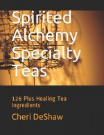 Spirited Alchemy Specialty Teas: 126 Plus Healing Tea Ingredients