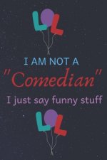 I Am Not A Comedian I Just Say Funny Stuff