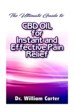 The Ultimate Guide To CBD oil For Instant and Effective Pain Relief: Get The Best Treatment From This Miracle oil To Ease Your Pain And Worries In The