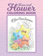 Love and Flower Coloring Book: Inspirational Coloring Book for Adults with Uplifting Love Quotes and Floral Illustrations
