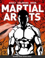 Martial Arts Adults Coloring Book: with MMA, Karate, Jiu Jitsu, Judo, Muay Thai, Kung Fu, Capoeira, Boxing, Taekwondo and more for adults relaxation a