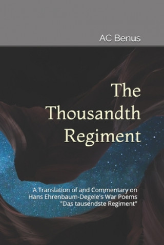 The Thousandth Regiment: A Translation of and Commentary on Hans Ehrenbaum-Degele's War Poems Das tausendste Regiment