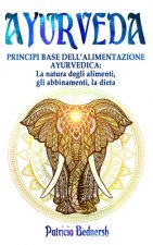 Ayurveda: Principi base dell'alimentazione ayurvedica: La natura degli alimenti, gli abbinamenti, la dieta