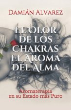 El Olor de los Chakras, El Aroma del Alma: Aromaterapia en su Estado más Puro