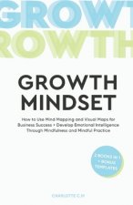 The Growth Mindset: How to Use Mind Mapping and Visual Maps for Business Success + Develop Emotional Intelligence Through Mindfulness and