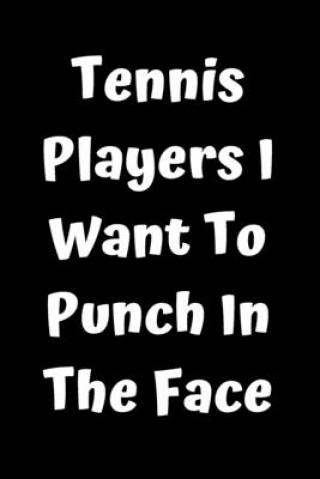 Tennis Players I Want To Punch In The Face (Start Note Books)(Brožovaná)