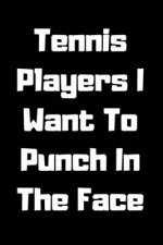 Tennis Players I Want To Punch In The Face