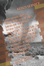 Love never dies a natural death. It dies because we don't know how to replenish its source. It dies of blindness and errors and betrayals. It dies of