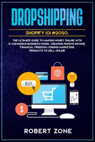 Dropshipping Shopify 101 #2020: The Ultimate Guide to Making Money Online With E-Commerce Business Model Creating Passive Income, Financial Freedom, F