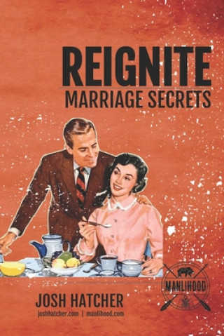 Reignite: Marriage Secrets: Tips To Put The Spark Back In Your Marriage and Make Your Relationship The Best It's Ever Been