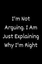 I'm Not Arguing. I Am Just Explaining Why I'm Right
