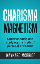 Charisma Magnetism: Understanding and applying the myth of personal attraction