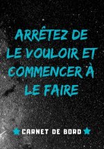 Arr?tez de Le Vouloir Et Commencer ? Le Faire: Carnet de suivi entraînement musculation - Planifiez + Mesurez + Évaluez - Idéal cadeau pour les passio