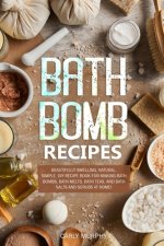 Bath Bomb Recipes: Beautifully Smelling, Natural, Simple, DIY Recipe Book for Making Bath Bombs, Bath Melts, Bath Teas, and Bath Salts an