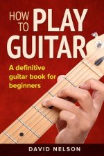 How to Play Guitar: a definitive guitar book for beginners