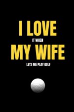 I love it when my wife lets me play golf