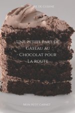Une petite part de gâteau au chocolat pour la route: Carnet de note Mon petit carnet - Carnet de recette de cuisine - Livre de recueil pour cuisinier,