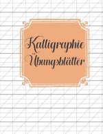 Kalligraphie Übungsblätter: Übungsbuch mit Schönschreibe Blättern zum Erlernen der eleganten Kalligrafie Schrift